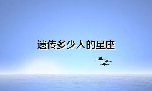 遗传多少人的星座