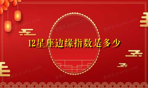 12星座边缘指数是多少