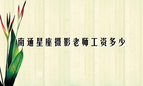 南通星座摄影老师工资多少
