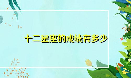 十二星座的成绩有多少