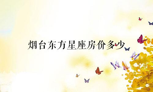 烟台东方星座房价多少
