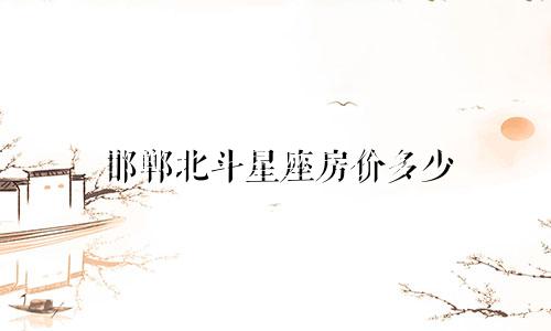 邯郸北斗星座房价多少