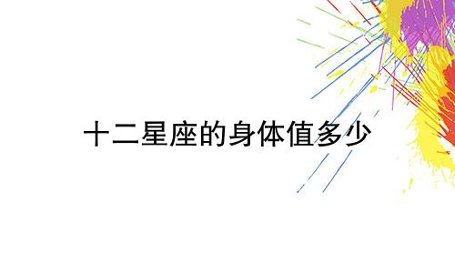 十二星座的身体值多少