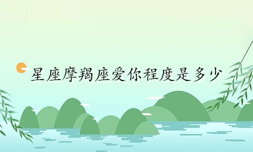星座摩羯座爱你程度是多少
