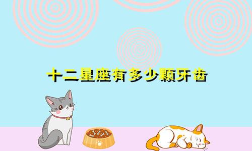 十二星座有多少颗牙齿