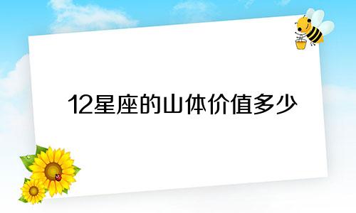 12星座的山体价值多少