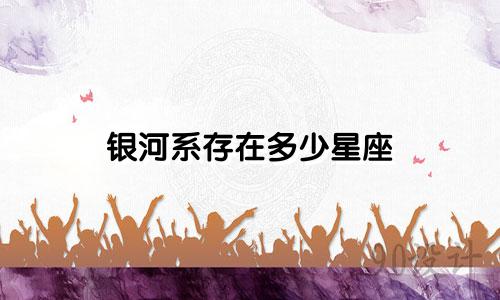 银河系存在多少星座