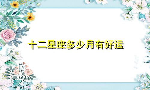 十二星座多少月有好运