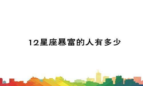 12星座暴富的人有多少