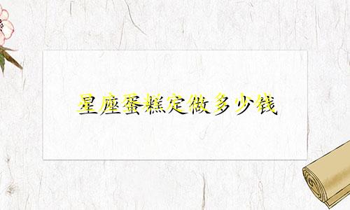 星座蛋糕定做多少钱