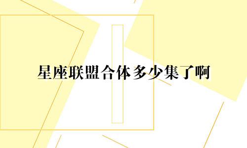 星座联盟合体多少集了啊