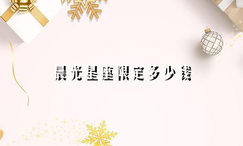 晨光星座限定多少钱