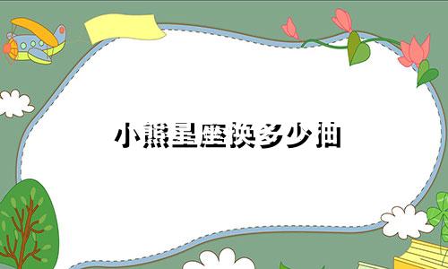 小熊星座换多少抽