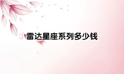 雷达星座系列多少钱