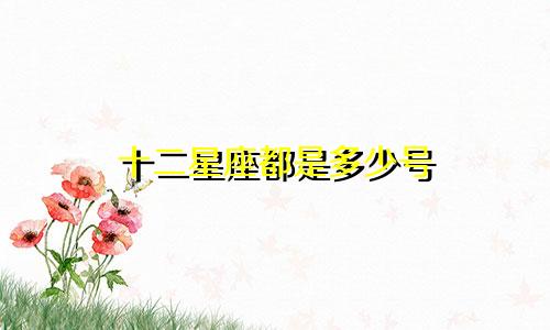 十二星座都是多少号