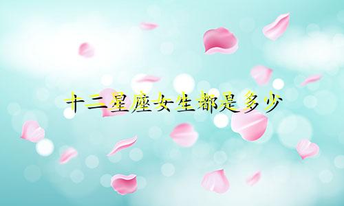 十二星座女生都是多少
