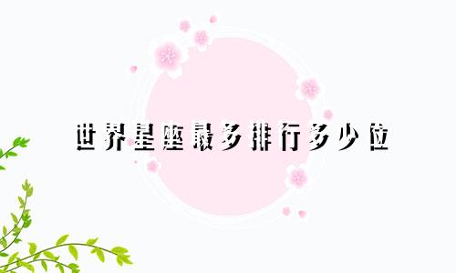 世界星座最多排行多少位