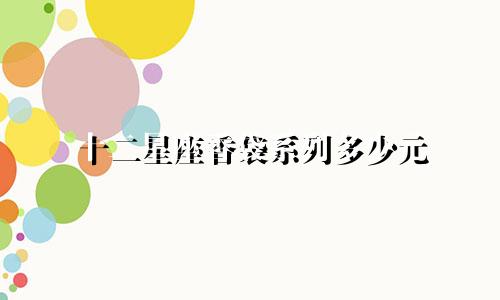 十二星座香袋系列多少元