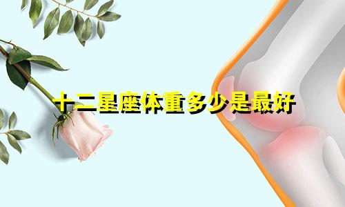 十二星座体重多少是最好