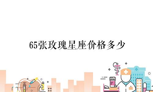 65张玫瑰星座价格多少