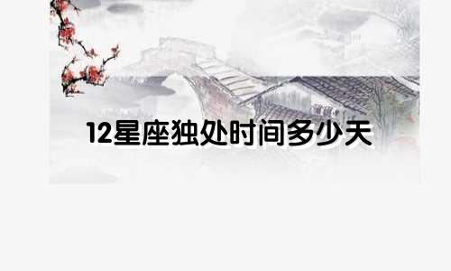 12星座独处时间多少天