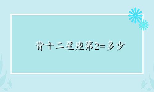 背十二星座第2=多少
