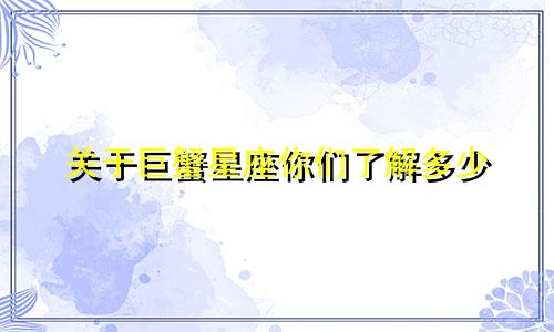 关于巨蟹星座你们了解多少