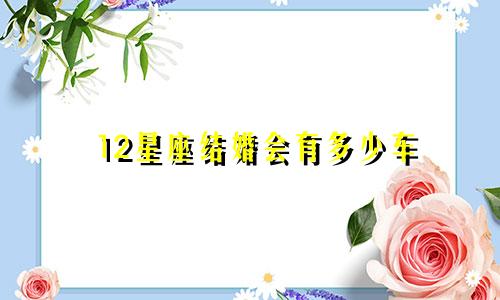 12星座结婚会有多少车