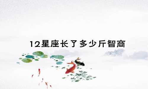 12星座长了多少斤智商