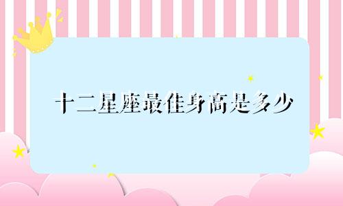 十二星座最佳身高是多少