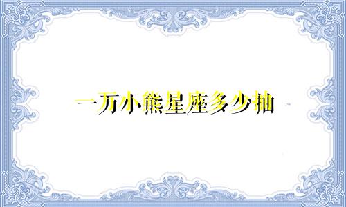 一万小熊星座多少抽