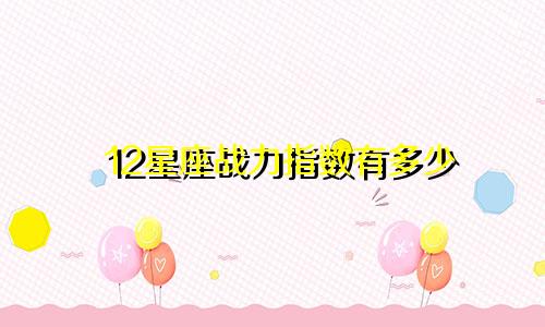 12星座战力指数有多少