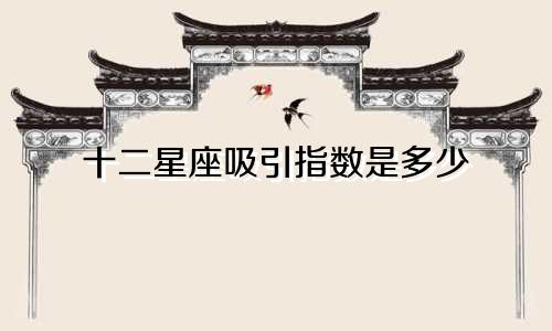 十二星座吸引指数是多少