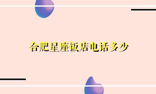 合肥星座饭店电话多少