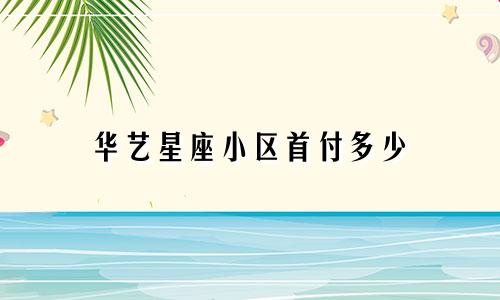 华艺星座小区首付多少