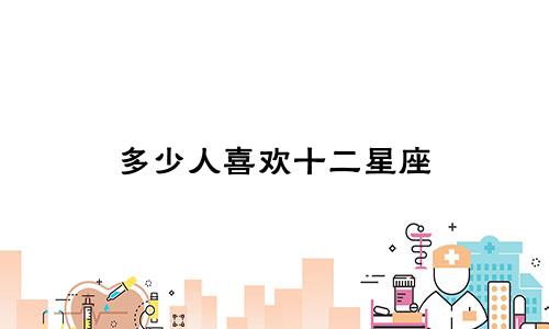 多少人喜欢十二星座