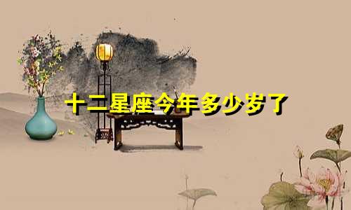 十二星座今年多少岁了