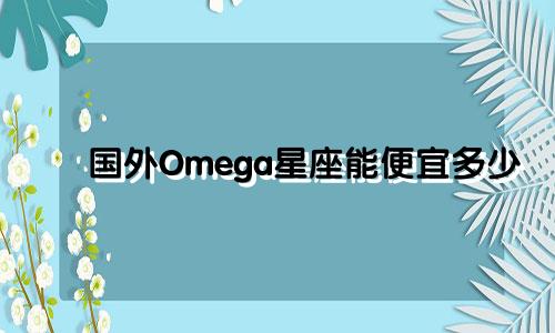 国外Omega星座能便宜多少