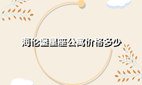 海伦堡星座公寓价格多少