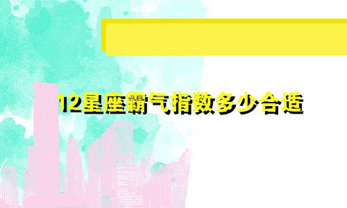 12星座霸气指数多少合适