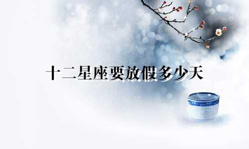 十二星座要放假多少天