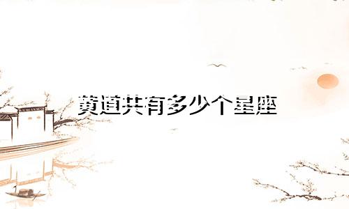 黄道共有多少个星座