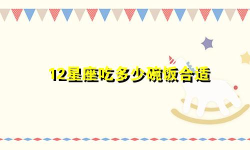 12星座吃多少碗饭合适
