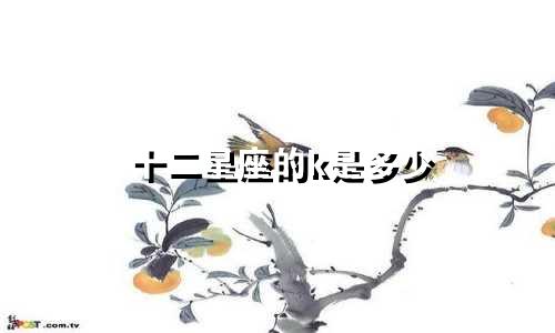 十二星座的k是多少