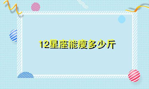 12星座能瘦多少斤