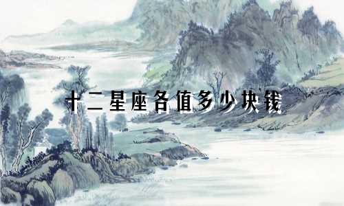 十二星座各值多少块钱
