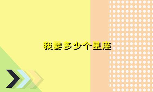 我要多少个星座