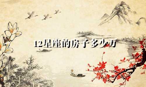 12星座的房子多少万