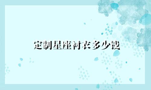 定制星座衬衣多少钱