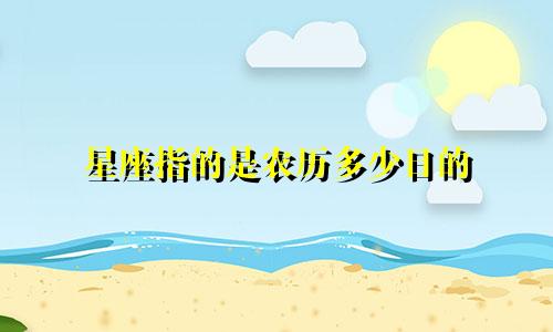 星座指的是农历多少日的